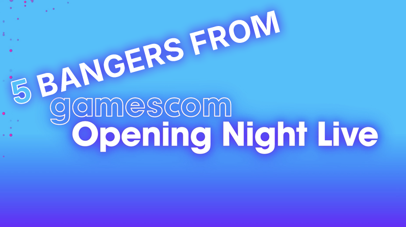 5 Bangers from Gamescom Opening Night Live!