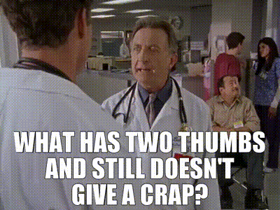 What has two thumbs and still doesn't give a crap?