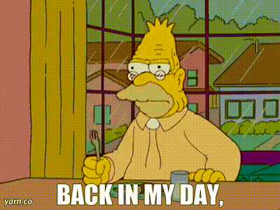 Back in my day,